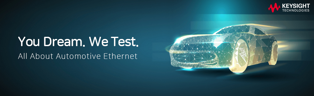 You Dream. We Test. All About Automotive Ethernet